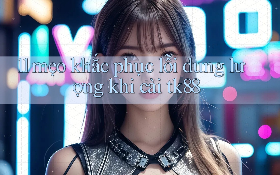 11 mẹo khắc phục lỗi dung lượng khi cài tk88 11 mẹo khắc phục lỗi dung lượng khi cài tk88
