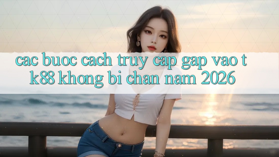 Các bước Cách Truy Cập Gấp Vào TK88 Không Bị Chặn Năm 2026 Các bước Cách Truy Cập Gấp Vào TK88 Không Bị Chặn Năm 2026
