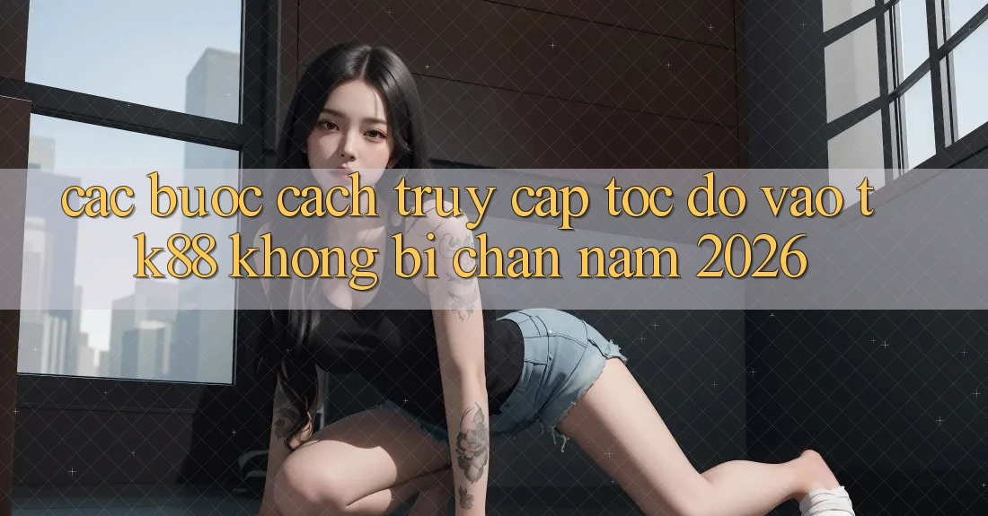 Các bước Cách Truy Cập Tốc độ Vào TK88 Không Bị Chặn Năm 2026 Các bước Cách Truy Cập Tốc độ Vào TK88 Không Bị Chặn Năm 2026