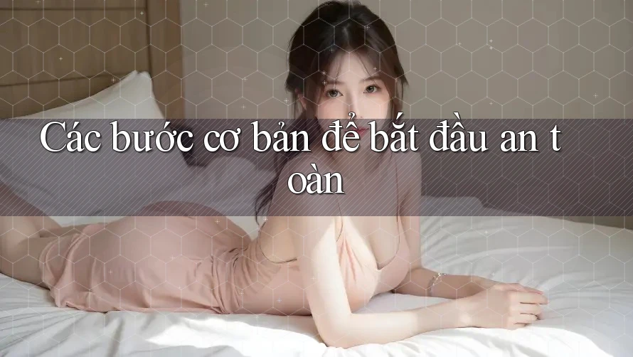 Các bước cơ bản để bắt đầu an toàn Các bước cơ bản để bắt đầu an toàn