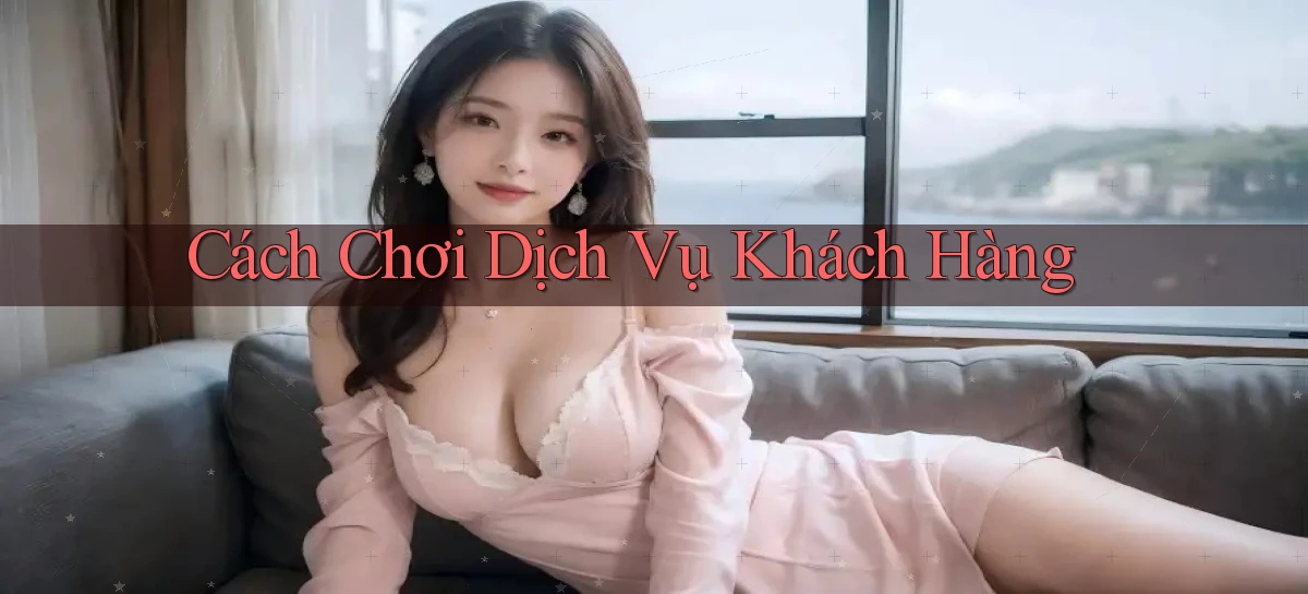 Cách chơi Dịch vụ khách hàng