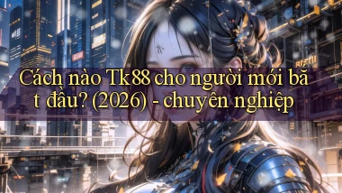 Cách nào Tk88 cho người mới bắt đầu (2026)   chuyên nghiệp