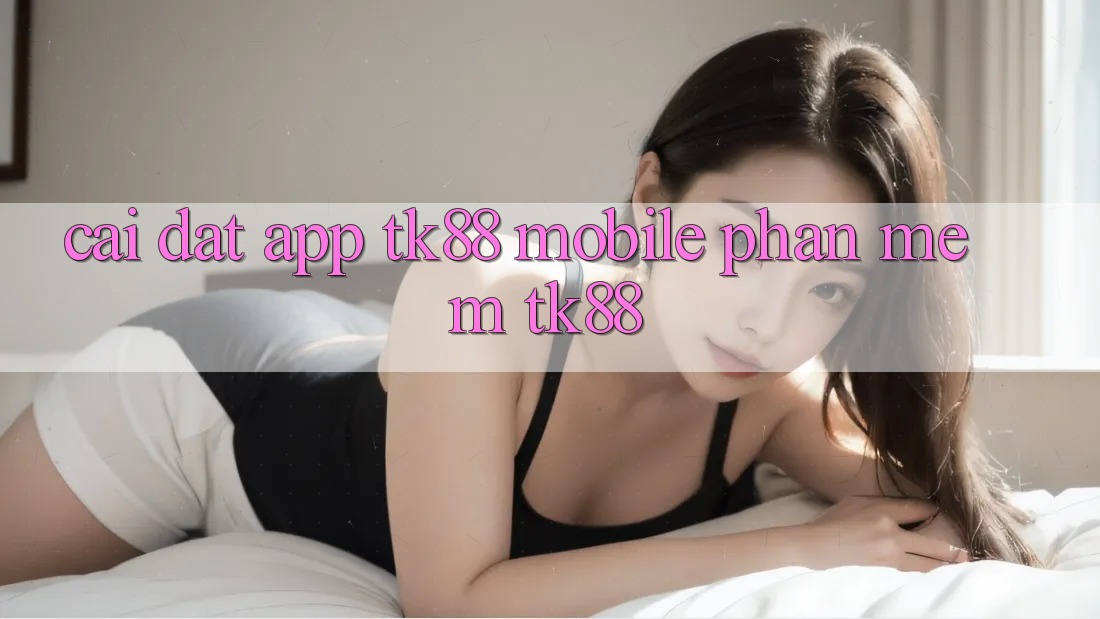 Cài Đặt App TK88 Mobile (Phần mềm TK88) Cài Đặt App TK88 Mobile (Phần mềm TK88)