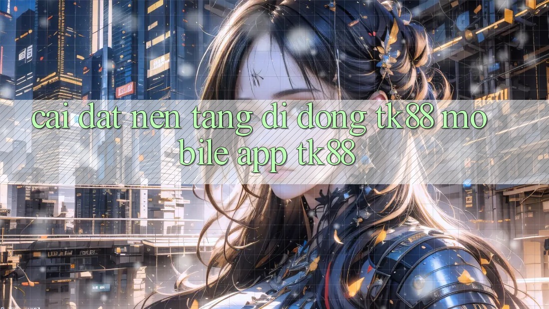 Cài Đặt Nền tảng di động TK88 Mobile (App TK88) Cài Đặt Nền tảng di động TK88 Mobile (App TK88)