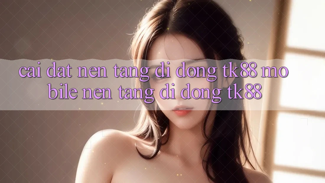 Cài Đặt Nền tảng di động TK88 Mobile (Nền tảng di động TK88)