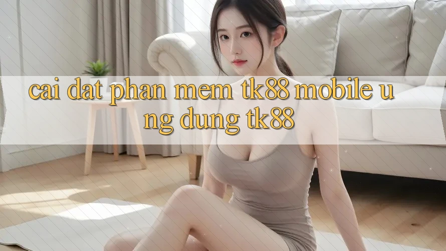 Cài Đặt Phần mềm TK88 Mobile (Ứng dụng TK88) Cài Đặt Phần mềm TK88 Mobile (Ứng dụng TK88)