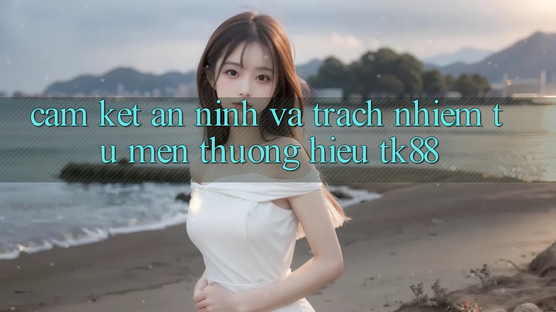 Cam Kết An ninh Và Trách Nhiệm Từ Mến thương Hiệu TK88