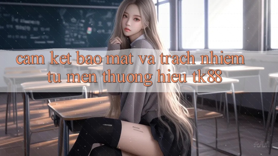 Cam Kết Bảo Mật Và Trách Nhiệm Từ Mến thương Hiệu TK88