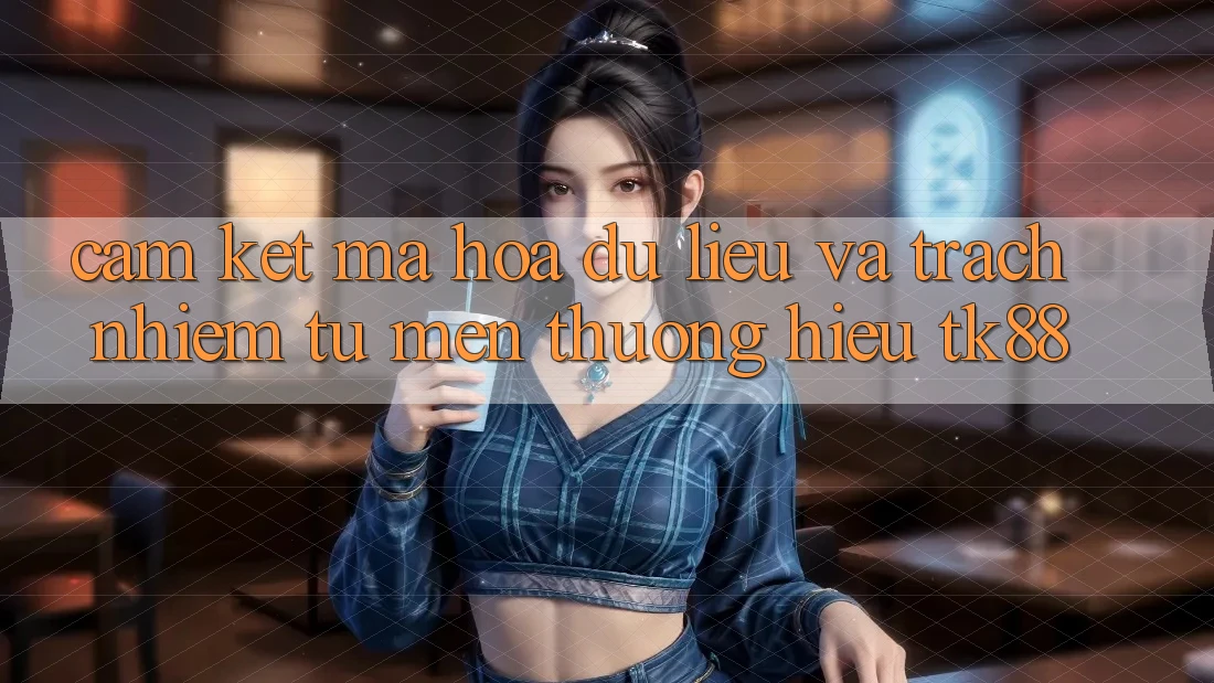 Cam Kết Mã hóa dữ liệu Và Trách Nhiệm Từ Mến thương Hiệu TK88 Cam Kết Mã hóa dữ liệu Và Trách Nhiệm Từ Mến thương Hiệu TK88