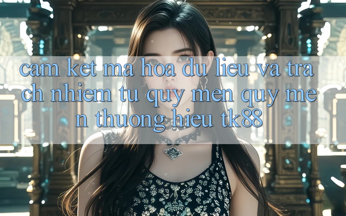 Cam Kết Mã hóa dữ liệu Và Trách Nhiệm Từ Quý mến quý mến thương Hiệu TK88 Cam Kết Mã hóa dữ liệu Và Trách Nhiệm Từ Quý mến quý mến thương Hiệu TK88