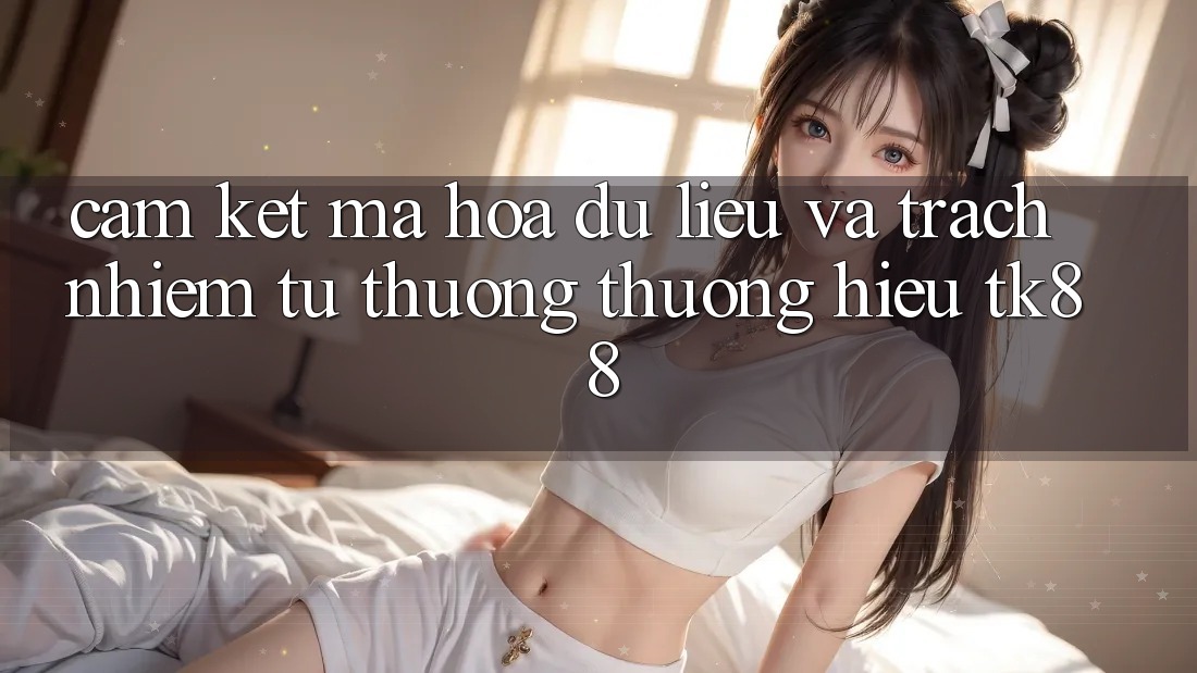 Cam Kết Mã hóa dữ liệu Và Trách Nhiệm Từ Thương thương Hiệu TK88