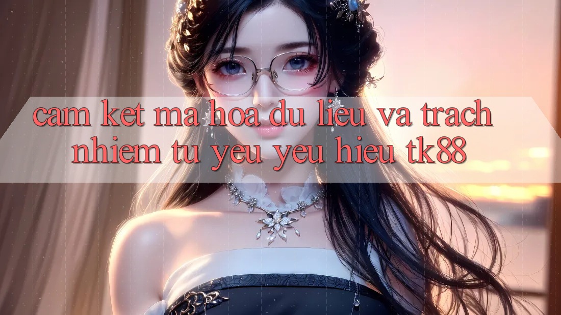 Cam Kết Mã hóa dữ liệu Và Trách Nhiệm Từ Yêu yêu Hiệu TK88