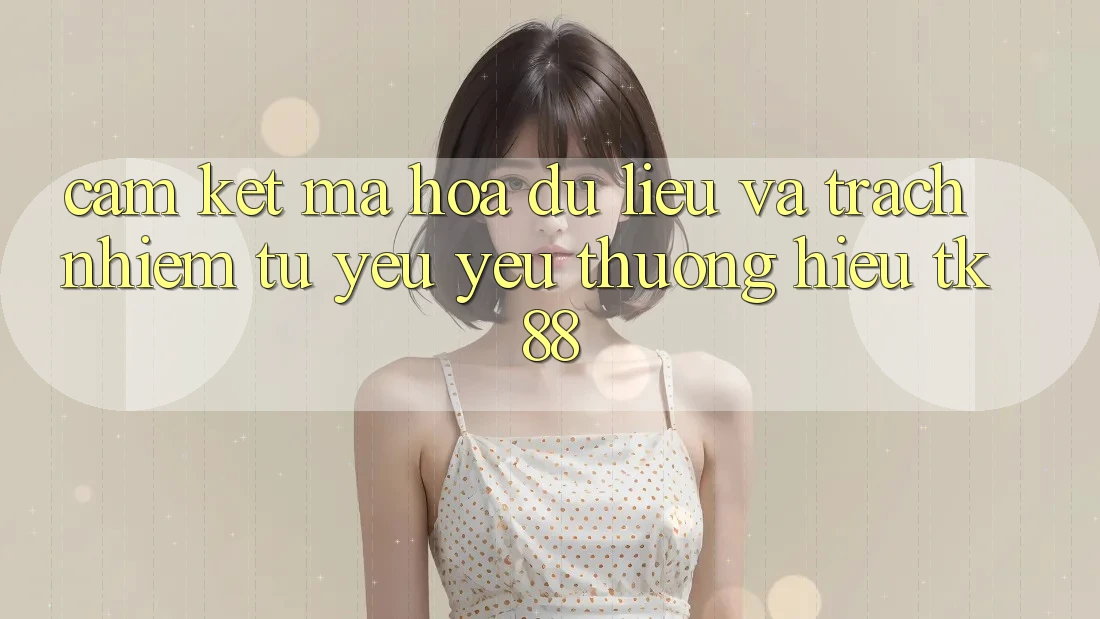 Cam Kết Mã hóa dữ liệu Và Trách Nhiệm Từ Yêu yêu thương Hiệu TK88 Cam Kết Mã hóa dữ liệu Và Trách Nhiệm Từ Yêu yêu thương Hiệu TK88