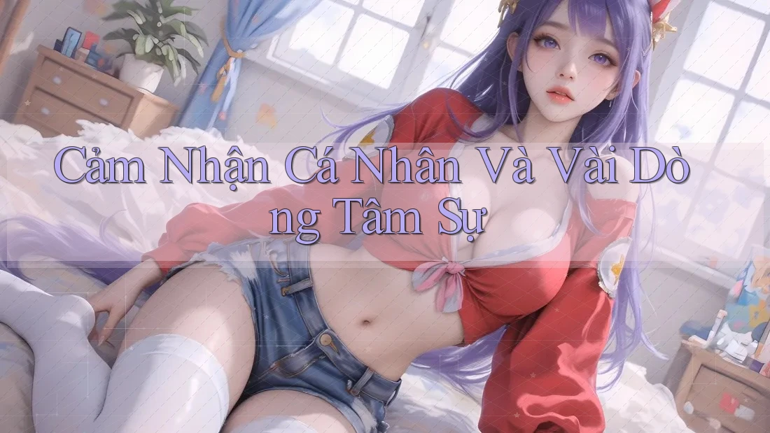 Cảm Nhận Cá Nhân Và Vài Dòng Tâm Sự Cảm Nhận Cá Nhân Và Vài Dòng Tâm Sự