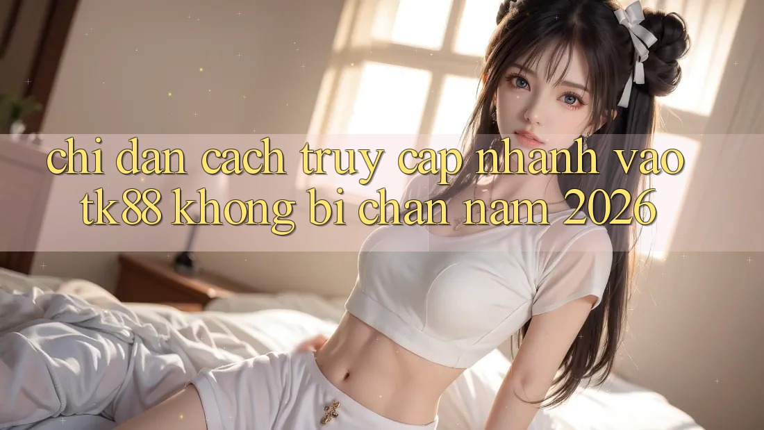 Chỉ dẫn Cách Truy Cập Nhanh Vào TK88 Không Bị Chặn Năm 2026