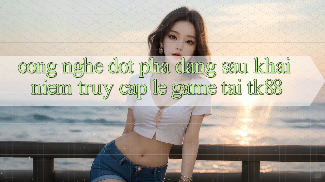Công Nghệ Đột Phá Đằng Sau Khái Niệm “Truy Cập Lẹ Game” Tại TK88