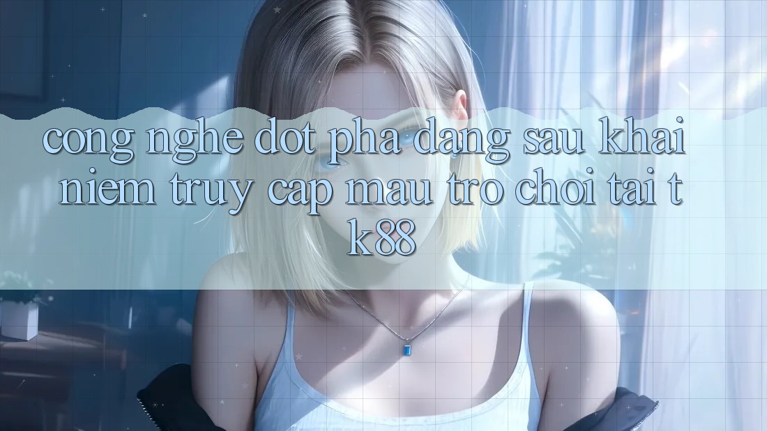 Công Nghệ Đột Phá Đằng Sau Khái Niệm “Truy Cập Mau Trò chơi” Tại TK88 Công Nghệ Đột Phá Đằng Sau Khái Niệm “Truy Cập Mau Trò chơi” Tại TK88