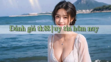 Đánh giá tk88 uy tín hôm nay