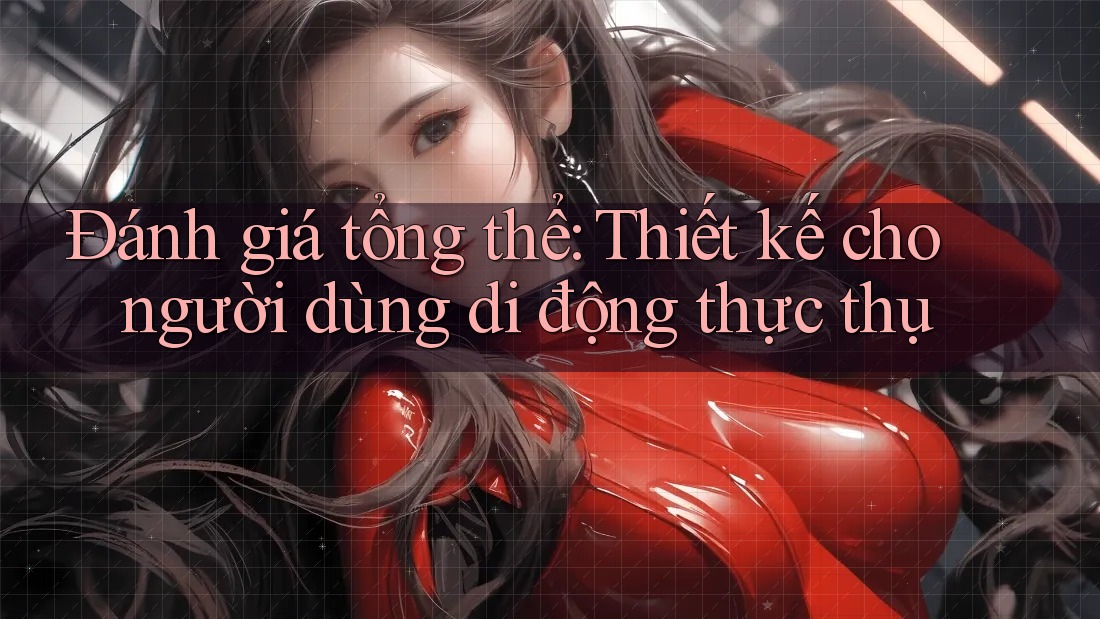 Đánh giá tổng thể: Thiết kế cho người dùng di động thực thụ Đánh giá tổng thể: Thiết kế cho người dùng di động thực thụ