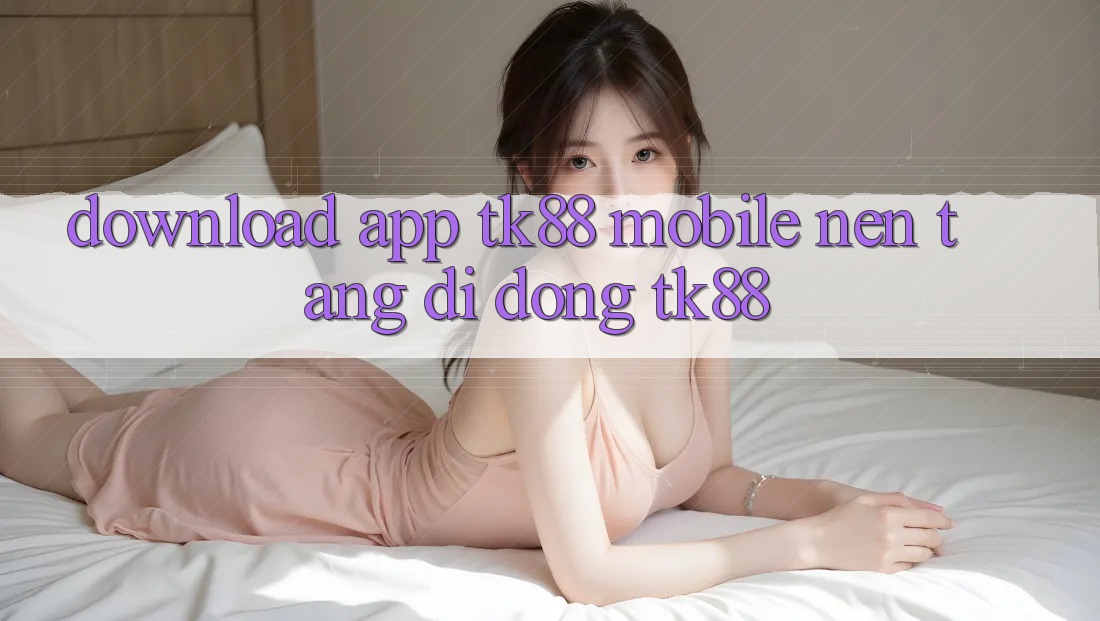 Download App TK88 Mobile (Nền tảng di động TK88) Download App TK88 Mobile (Nền tảng di động TK88)