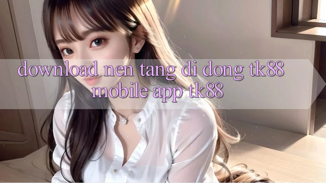 Download Nền tảng di động TK88 Mobile (App TK88) Download Nền tảng di động TK88 Mobile (App TK88)
