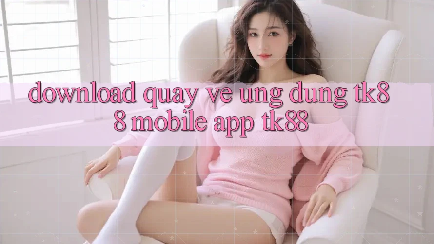 Download quay về Ứng Dụng TK88 Mobile (App TK88) Download quay về Ứng Dụng TK88 Mobile (App TK88)