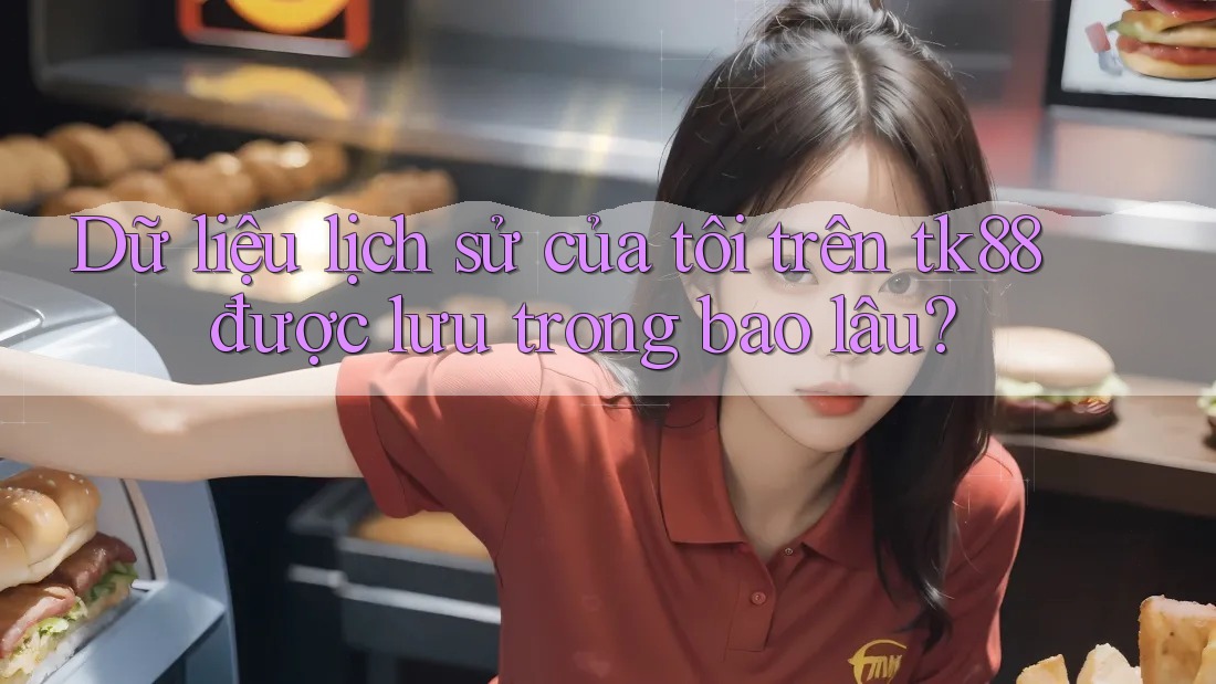 Dữ liệu lịch sử của tôi trên tk88 được lưu trong bao lâu? Dữ liệu lịch sử của tôi trên tk88 được lưu trong bao lâu?