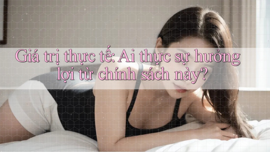 Giá trị thực tế: Ai thực sự hưởng lợi từ chính sách này? Giá trị thực tế: Ai thực sự hưởng lợi từ chính sách này?