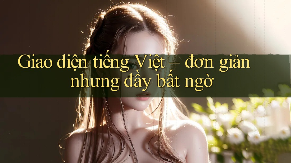 Giao diện tiếng Việt – đơn giản nhưng đầy bất ngờ Giao diện tiếng Việt – đơn giản nhưng đầy bất ngờ