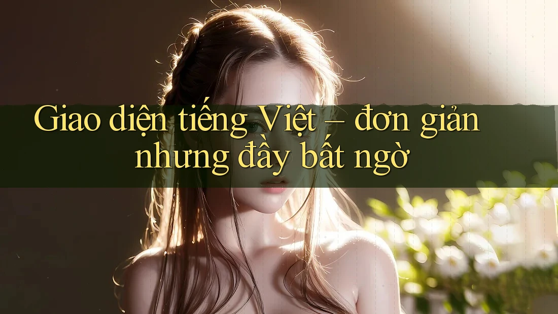 Giao diện tiếng Việt – đơn giản nhưng đầy bất ngờ Giao diện tiếng Việt – đơn giản nhưng đầy bất ngờ