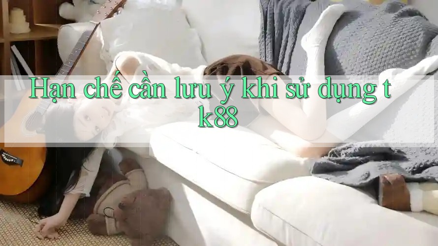 Hạn chế cần lưu ý khi sử dụng tk88 Hạn chế cần lưu ý khi sử dụng tk88