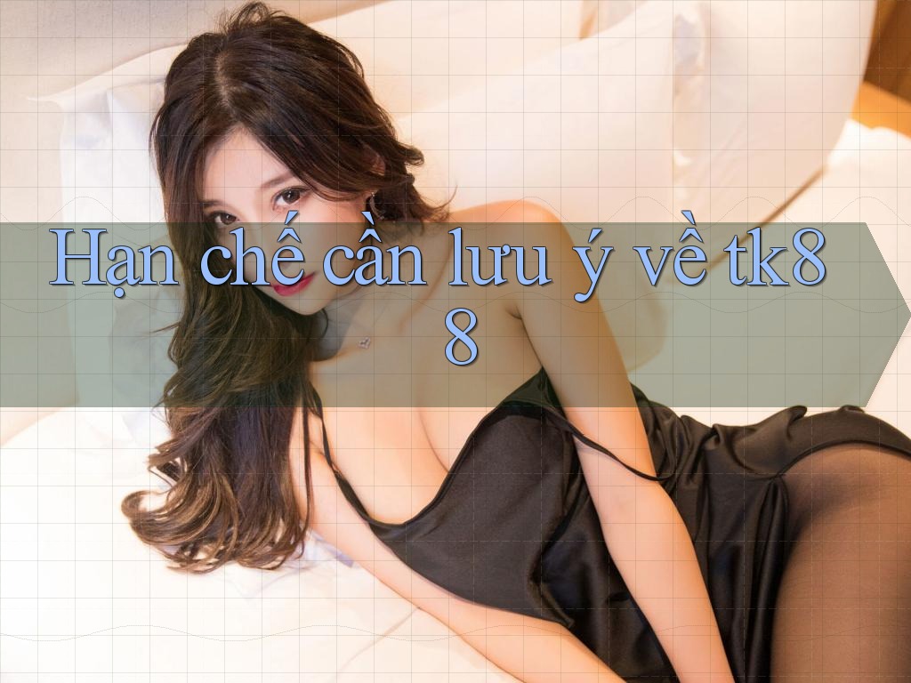 Hạn chế cần lưu ý về tk88 Hạn chế cần lưu ý về tk88