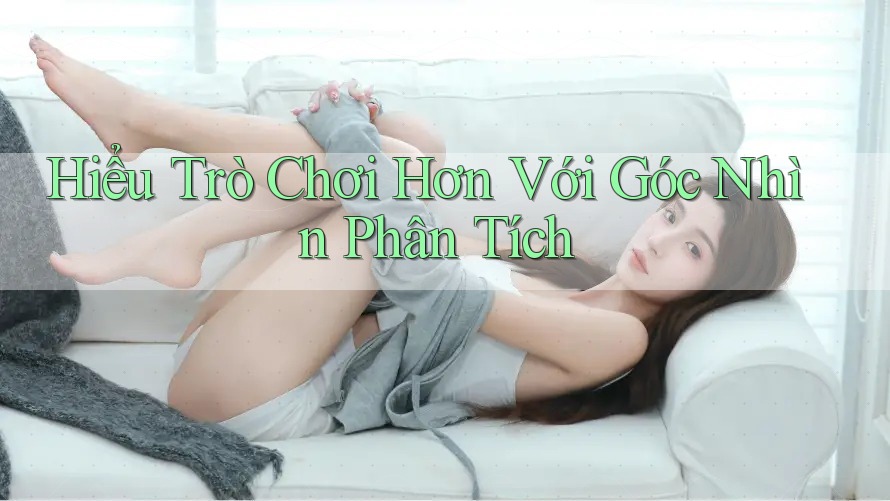 Hiểu Trò Chơi Hơn Với Góc Nhìn Phân Tích Hiểu Trò Chơi Hơn Với Góc Nhìn Phân Tích
