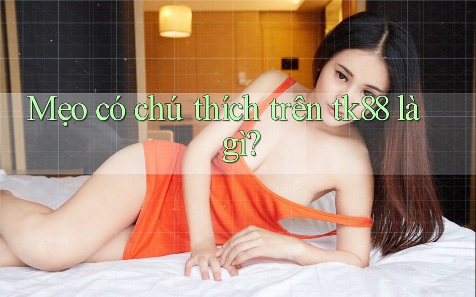Mẹo có chú thích trên tk88 là gì?