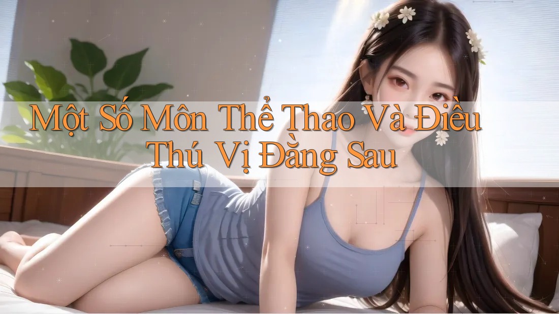 Một Số Môn Thể Thao Và Điều Thú Vị Đằng Sau