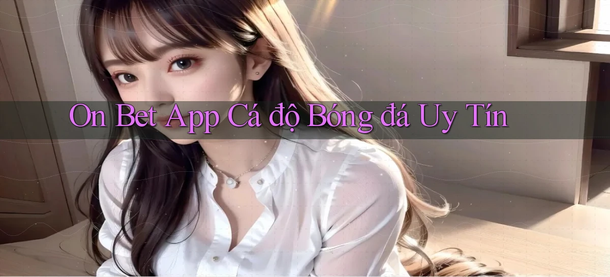 on bet app cá độ bóng đá uy tín