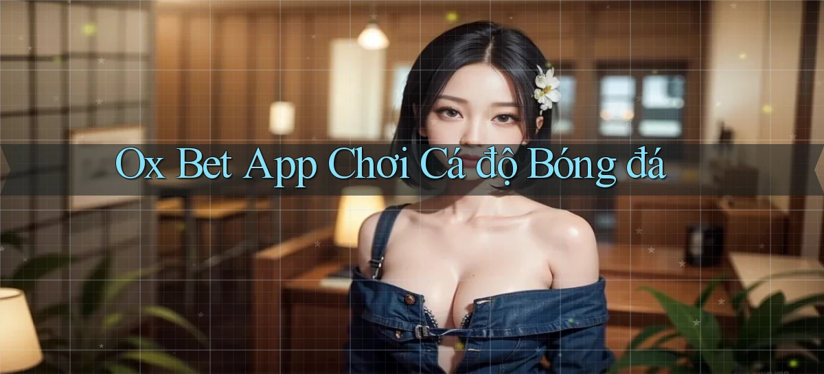 ox bet app chơi cá độ bóng đá