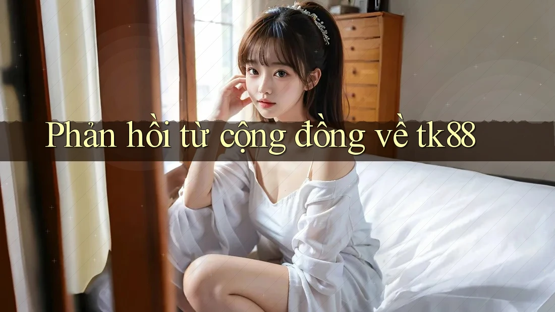 Phản hồi từ cộng đồng về tk88