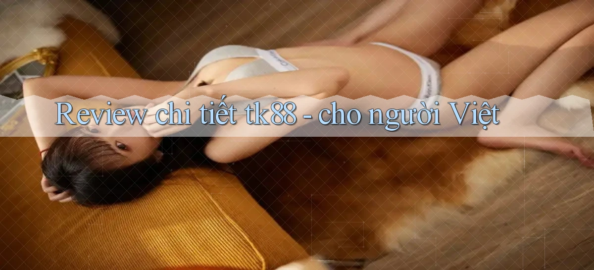 Review chi tiết tk88   cho người Việt