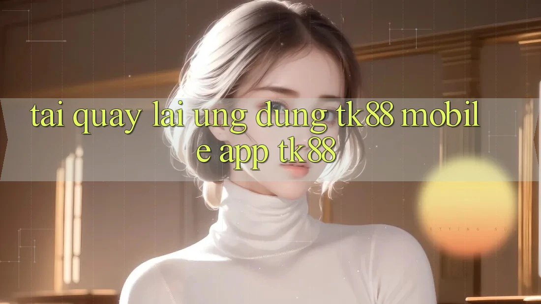 Tải quay lại Ứng Dụng TK88 Mobile (App TK88)