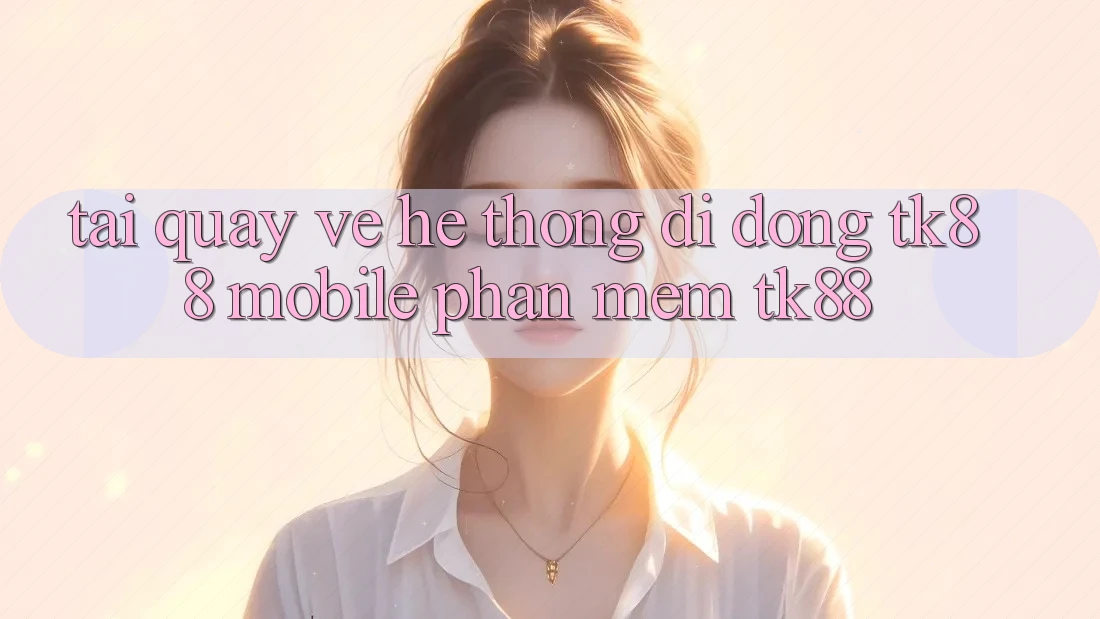 Tải quay về Hệ thống di động TK88 Mobile (Phần mềm TK88) Tải quay về Hệ thống di động TK88 Mobile (Phần mềm TK88)
