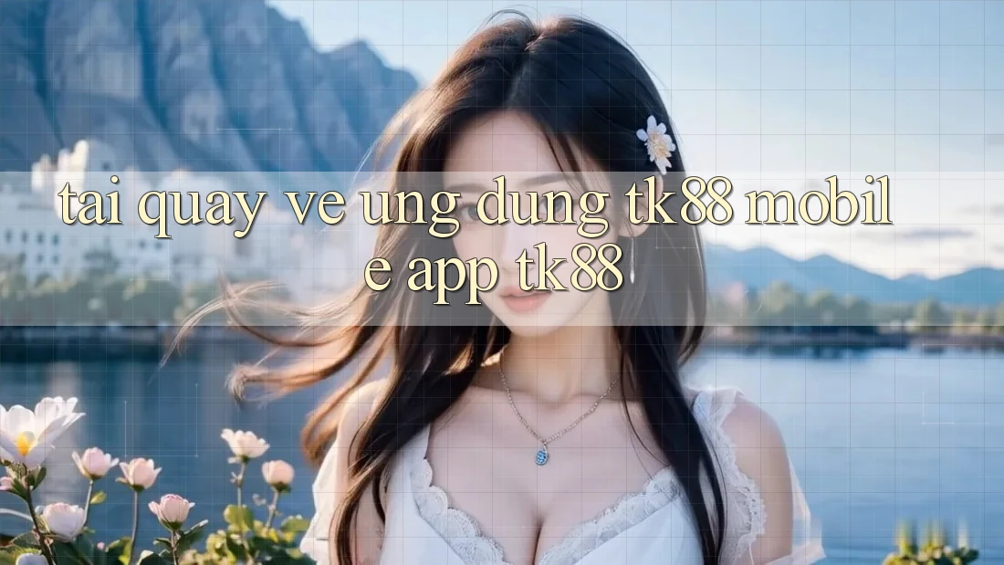 Tải quay về Ứng dụng TK88 Mobile (App TK88)