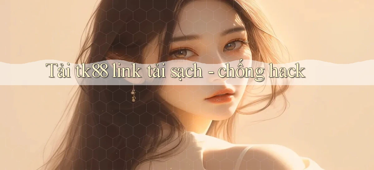 Tải tk88 link tải sạch   chống hack
