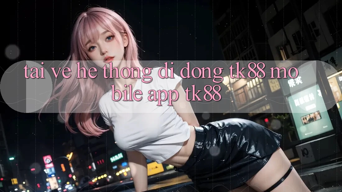 Tải về Hệ thống di động TK88 Mobile (App TK88) Tải về Hệ thống di động TK88 Mobile (App TK88)