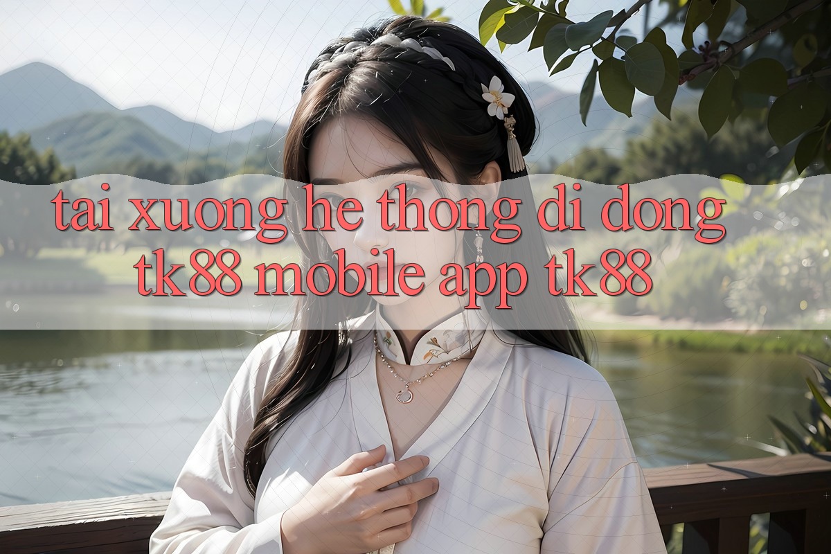 Tải xuống Hệ thống di động TK88 Mobile (App TK88) Tải xuống Hệ thống di động TK88 Mobile (App TK88)
