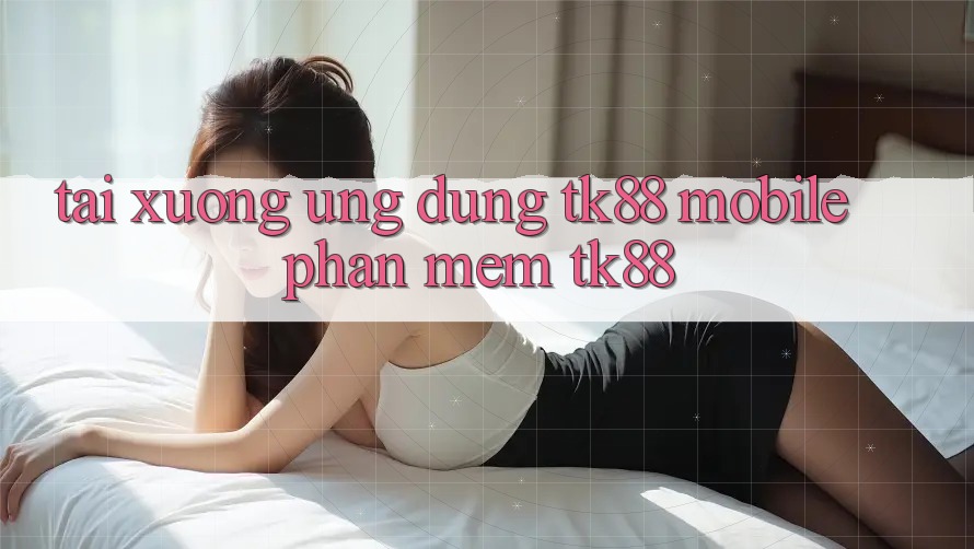Tải xuống Ứng Dụng TK88 Mobile (Phần mềm TK88)