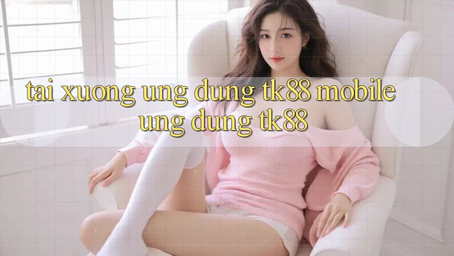 Tải xuống Ứng Dụng TK88 Mobile (Ứng dụng TK88)