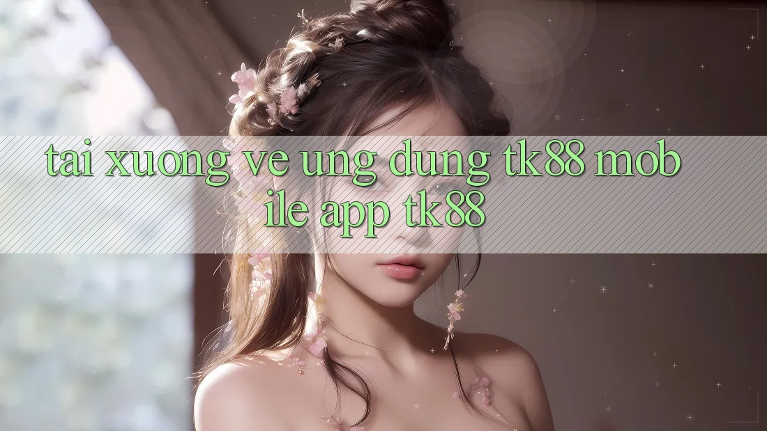 Tải xuống về Ứng Dụng TK88 Mobile (App TK88) Tải xuống về Ứng Dụng TK88 Mobile (App TK88)