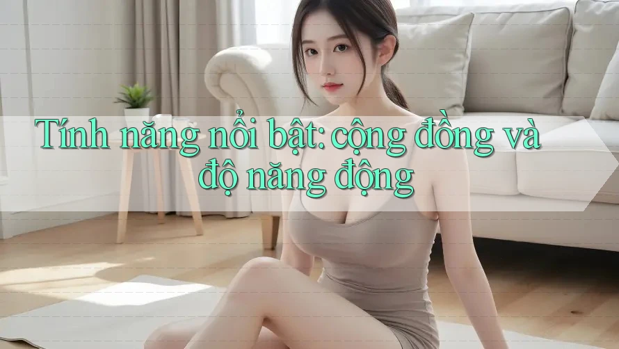 Tính năng nổi bật: Cộng đồng và độ năng động Tính năng nổi bật: Cộng đồng và độ năng động