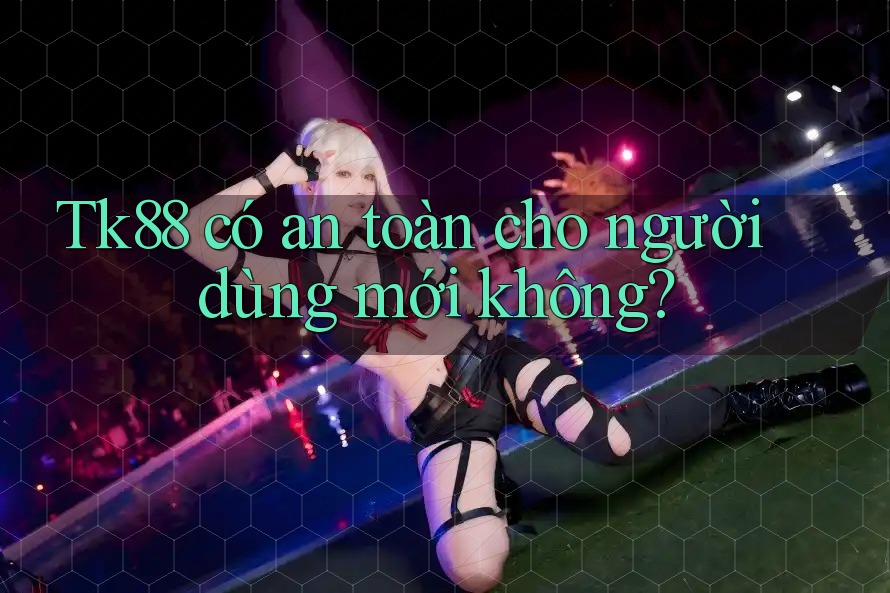 Tk88 có an toàn cho người dùng mới không? Tk88 có an toàn cho người dùng mới không?